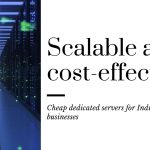 Scalable and cost-effective Cheap dedicated servers for Indian businesses