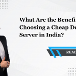 What Are the Benefits of Choosing a Cheap Dedicated Server in India